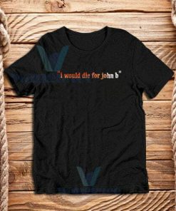 I Would Die For John b T-Shirt