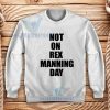 Not On Rex Manning Day Sweatshirt