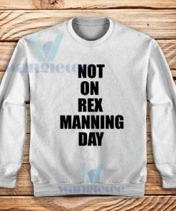 Not On Rex Manning Day Sweatshirt