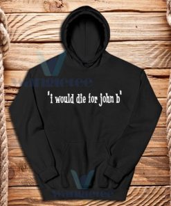 You I Would Die for John B Hoodie
