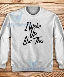 Beyonce I Woke Up Like This Sweatshirt