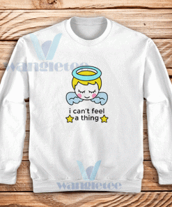can't-feel-thing-sweatshirt