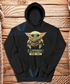 Baby Yoda Its Dangerous Hoodie