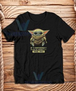 Baby Yoda Its Dangerous T-Shirt