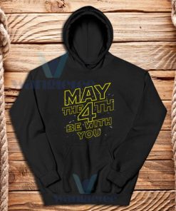 May The 4th Be With You Hoodie