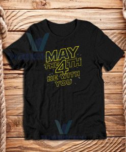 May The 4th Be With You T-Shirt