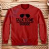 Talk to Me Goose Sweatshirt