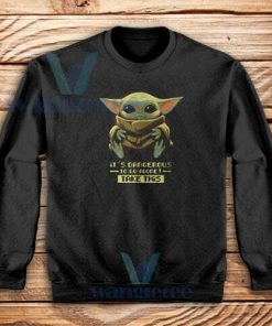 Baby Yoda Its Dangerous Sweatshirt