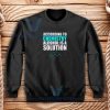 Alcohol Is A Solution Sweatshirt Funny Science S - 5XL