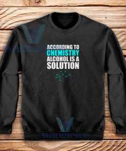 Alcohol Is A Solution Sweatshirt Funny Science S - 5XL