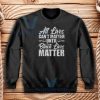 All Lives Can’t Matter Until Black Lives Matter Sweatshirt