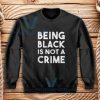 Being black is not a crime Sweatshirt