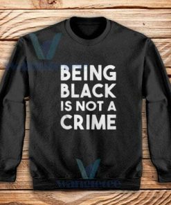 Being black is not a crime Sweatshirt