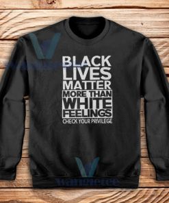 Black Lives Matter More Than White Feelings Sweatshirt