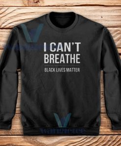 I Can’t Breathe Black Lives Matter Sweatshirt