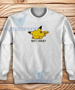 Not Today Pikachu Pokemon Sweatshirt Funny Pikachu S - 3XL