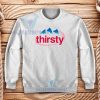 Thirsty Water Drink Sweatshirt