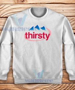 Thirsty Water Drink Sweatshirt