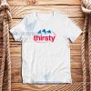 Thirsty Water Drink T-Shirt