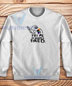 Try Me Im Queer and Tired Sweatshirt Pride LGBT S - 5XL