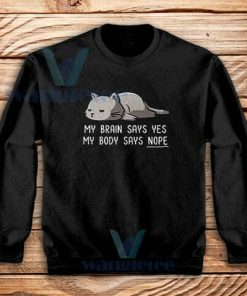 My Brain Says Yes Sweatshirt My Body Says Nope S-3XL