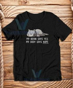 My Brain Says Yes T-Shirt My Body Says Nope S-3XL