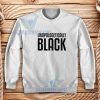 Unapologetically Black Sweatshirt African American S-3XL