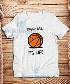 Basketball Its Life T-Shirt Unisex Adult Size S - 3XL