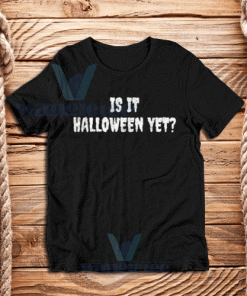 Is It Halloween Yet T-Shirt Unisex Adult Size S - 3XL