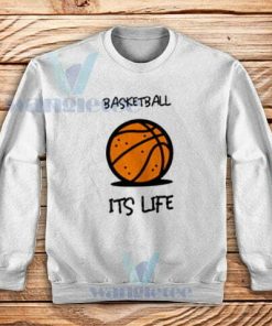 Basketball Its Life Sweatshirt Unisex Adult Size S-3XL