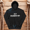 Is It Halloween Yet Hoodie Unisex Adult Size S-3XL