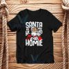 Santa Is My Homie T-Shirt Unisex Adult Size S - 3XL