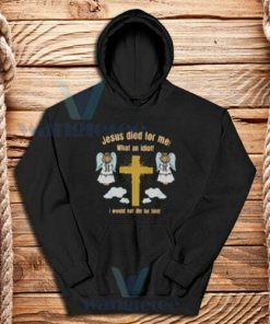 Jesus-Died-What--Idiot-Hoodie